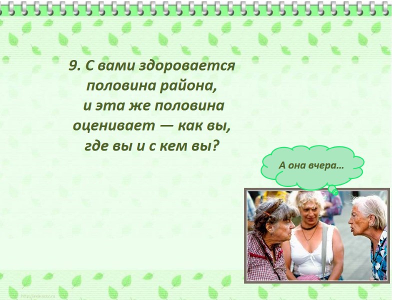 9. С вами здоровается половина района,  и эта же половина оценивает — как